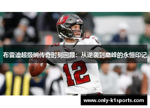 布雷迪超级碗传奇时刻回顾：从逆袭到巅峰的永恒印记