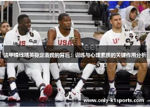 法甲锋线精英稳定表现的背后：训练与心理素质的关键作用分析