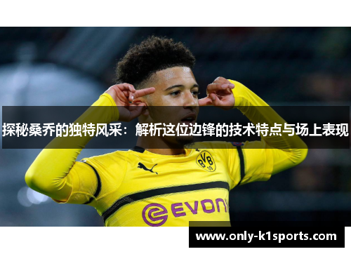 探秘桑乔的独特风采：解析这位边锋的技术特点与场上表现