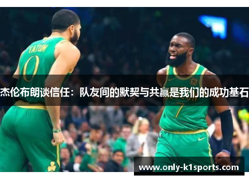杰伦布朗谈信任：队友间的默契与共赢是我们的成功基石