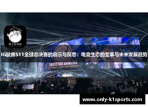 IG缺席S11全球总决赛的启示与反思：电竞生态的变革与未来发展趋势