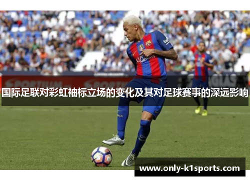 国际足联对彩虹袖标立场的变化及其对足球赛事的深远影响