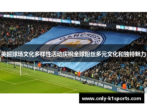 英超球场文化多样性活动庆祝全球粉丝多元文化和独特魅力