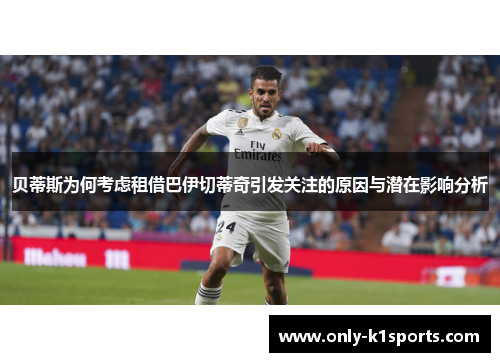贝蒂斯为何考虑租借巴伊切蒂奇引发关注的原因与潜在影响分析 贝蒂斯为何考虑租借巴伊切蒂奇引发关注的原因与潜在影响分析