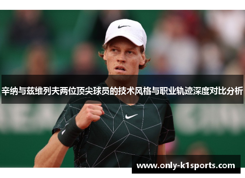 辛纳与兹维列夫两位顶尖球员的技术风格与职业轨迹深度对比分析
