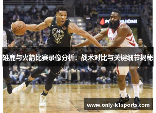 雄鹿与火箭比赛录像分析：战术对比与关键细节揭秘