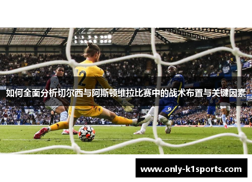 如何全面分析切尔西与阿斯顿维拉比赛中的战术布置与关键因素